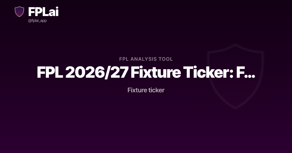 FPL 2026/27 Fixture Ticker: First Six Gameweeks | FPLai