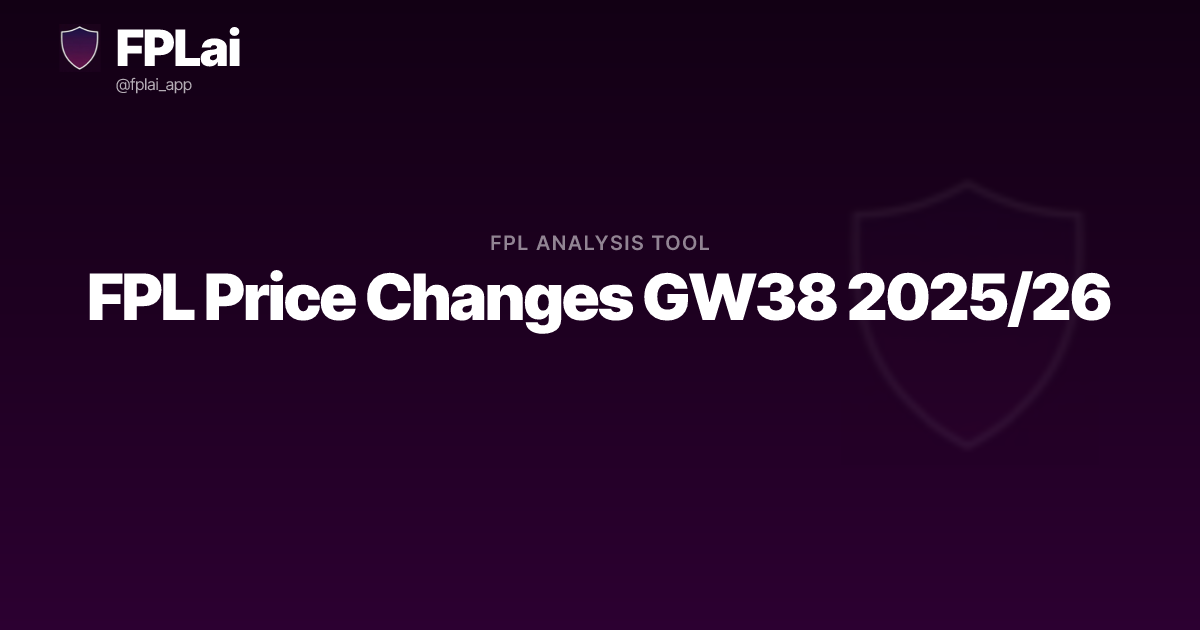 FPL Price Changes GW38 2025/26 | FPLai