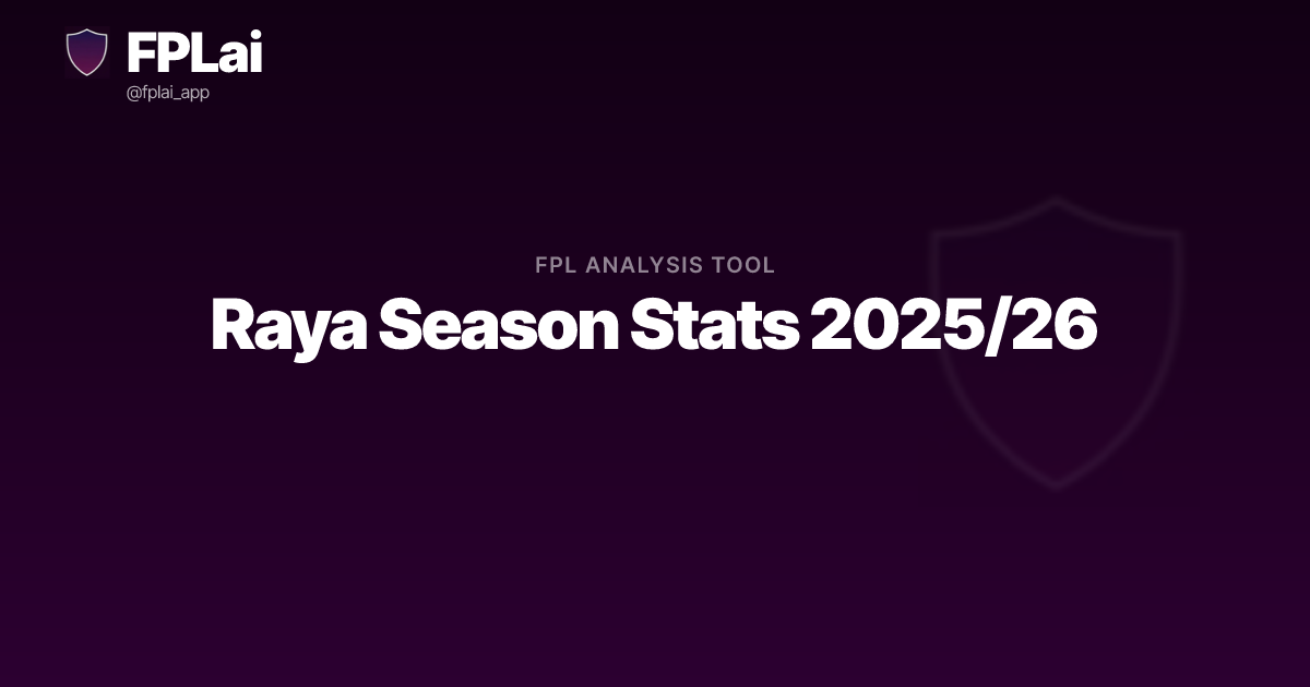 Raya FPL 2025/26 Season Stats — xG, xA, Bonus Points | FPLai