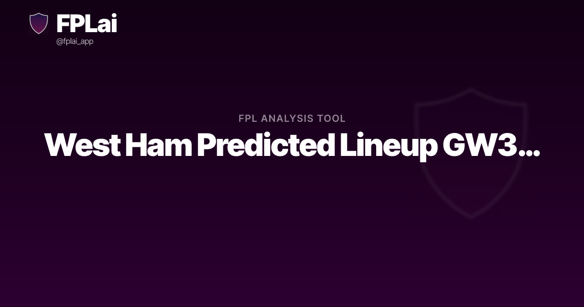 West Ham Predicted Lineup GW38 FPL | FPLai